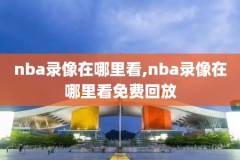 国外如何看nba录像,国外怎么看nba录像