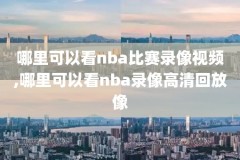nba录像视频录像回放,nba录像回放 视频回放