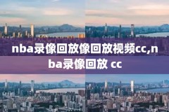 nba录像高清回放像c,nba录像高清回放像免费