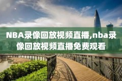 nba录像夏季联赛名单,nba夏季联赛比赛回放