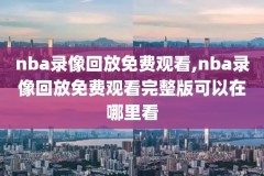 nba录像免费观看回放,98直播吧篮球录像回放