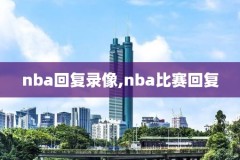 nba录像回放骑士腾讯,nba录像回放骑士腾讯能看吗