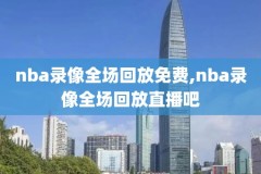 nba录像免费全场回放,nba录像免费全场回放快手视频