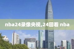 24日nba录像回放,24回放nba中文