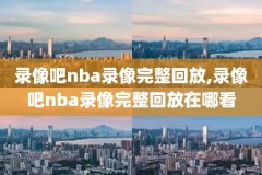 nba录像回放98,nba录像回放98直播吧