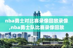 nba观看最新比赛录像,nba比赛最新录像高清回放像