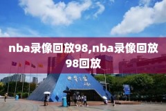 nba录像回放98,NBA录像回放98网