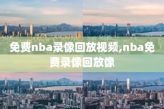 nba录像回放视频,nba 录像 回放