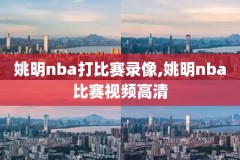 姚明nba比赛录像,姚明nba球赛视频