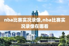 nba回放全场录像高清小说,nba回放全场录像超高清
