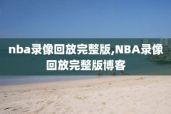nba录像回放高清录像回放全场,nba录像回放高清录像回放全场篮球帝