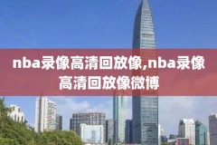 nba录像免费全场回放,nba录像免费全场回放在线观看视频高清