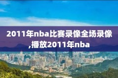腾讯直播nba视频录像,腾讯nba录像高清回放像中文版