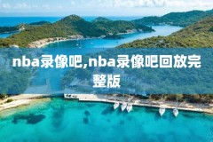 录像回放完整版,录像回放完整版高清免费总决赛