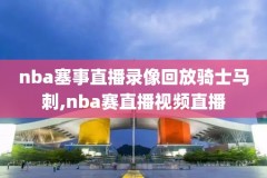 nba复赛直播录像,nba复赛日程公布