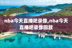 nba吧录像回,nba吧录像高清回放像国语