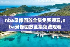 今日nba录像2019至2019,今日nba录像回放完整版