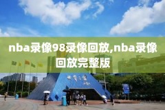 98NBA2024赛季录像回放,nba 98回放