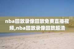 nba比赛录像回放下载软件免费,nba录像回放视频下载