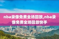 nba录像回放免费观看完整版,nba录像回放免费观看完整版NBA
