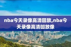 nba录像全场回放高清中文版,nba录像全场回放高清中文版在线观看