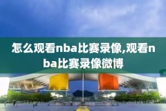 你把nba录像回放,nba录像回放高清录像回放中文解说