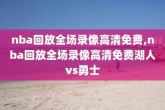 nba赛季后赛录像在哪看,nba季后赛怎么看回放