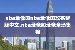 nba录像高清回放像9月1日,nba回放全场录像高清一一
