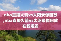 nba火箭录像下载,nba火箭录播视频直播
