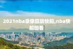 nba2020常规赛录像回放,nba2021常规赛录像回放