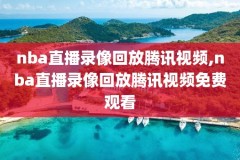 篮网nba腾讯录像回放,篮网比赛录像篮网录像回放nba录像篮网