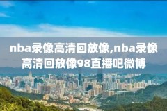 nba录像回放高清录像回放,nba录像回放高清录像回放全场来球网