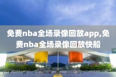 NBA回放超清4k画质,nba高清回放全场录像cc