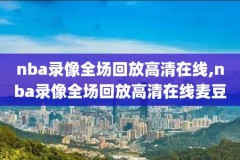 nba赛程免费回放录像在线观看,nba赛程免费回放录像在线观看
